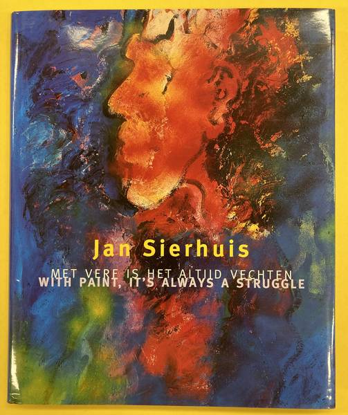 SIERHUIS, JAN -  BERNHARD SANDEE (RED.). - Jan Sierhuis. Met verf is het altijd vechten. With paint, it's always a struggle. Werken van 1989 tot 1998. Works from 1989 till 1998