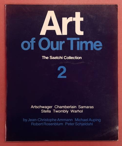 AMMANN, JEAN-CHRISTOPHE, ET AL (ED.) - Art of Our Time. The Saatchi Collection 2. Artschwager, Chamberlain, Samaras, Stella, Twombly Warhol