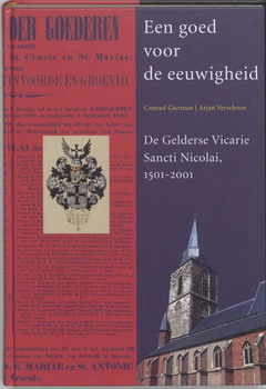 GIETMAN, CONRAD & ARJAN VERSCHOOR. - Een goed voor de eeuwigheid. De Gelderse vicarie Sancti Nicolai 1501-2001.