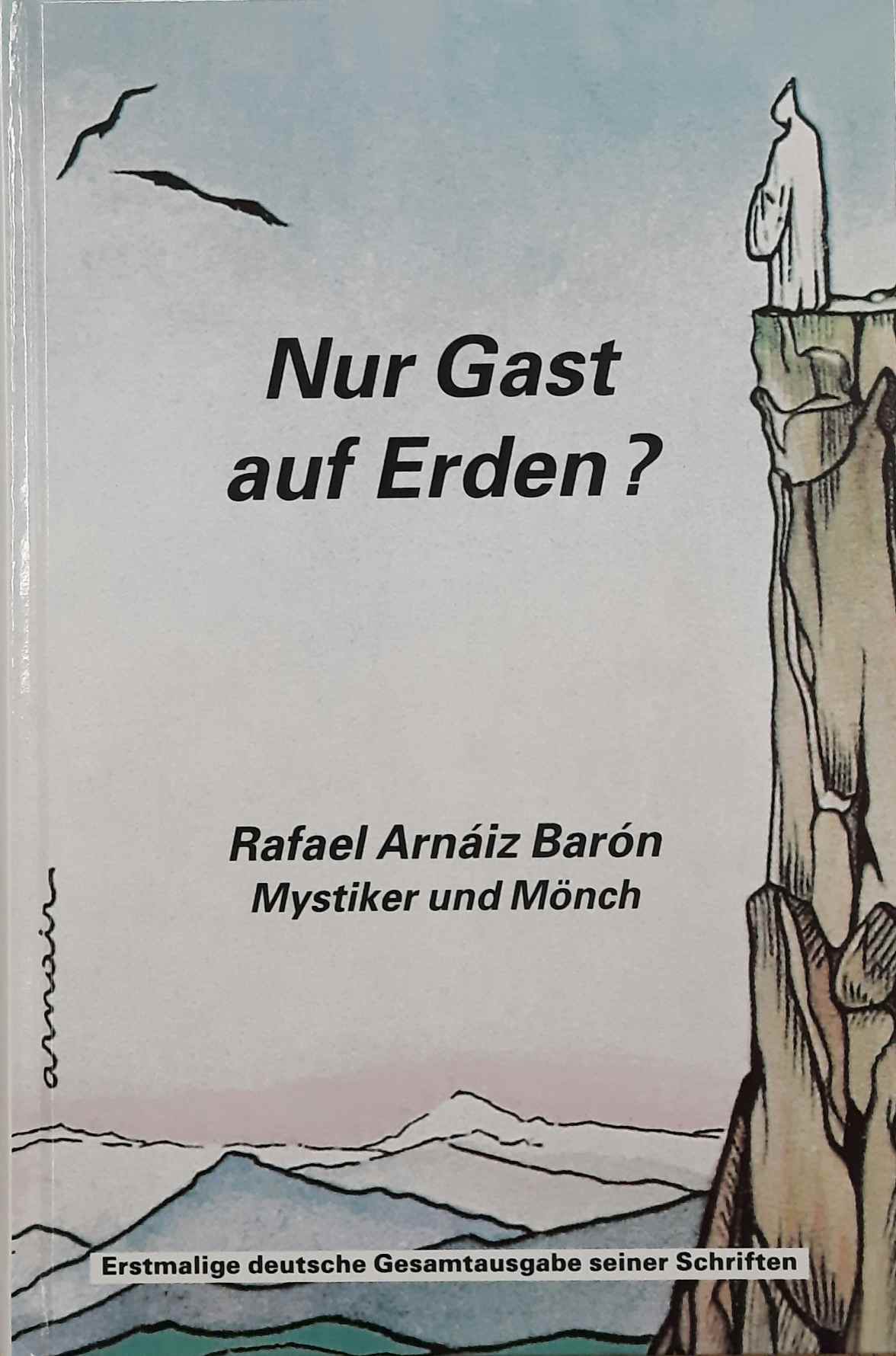  - Nur Gast auf Erden? Rafael Arnaiz Baron. Mystiker und Mnch. Erstmalige deutsche Gesamtausgabe seiner Schriften.