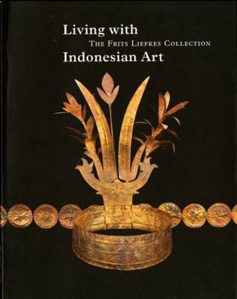 RIJKSMUSEUM VOLKENKUNDE. & BRINKGREVE, FRANCINE & DAVID STUART-FOX (ED.) - Living with Indonesian Art: The Frits Liefkes Collection.